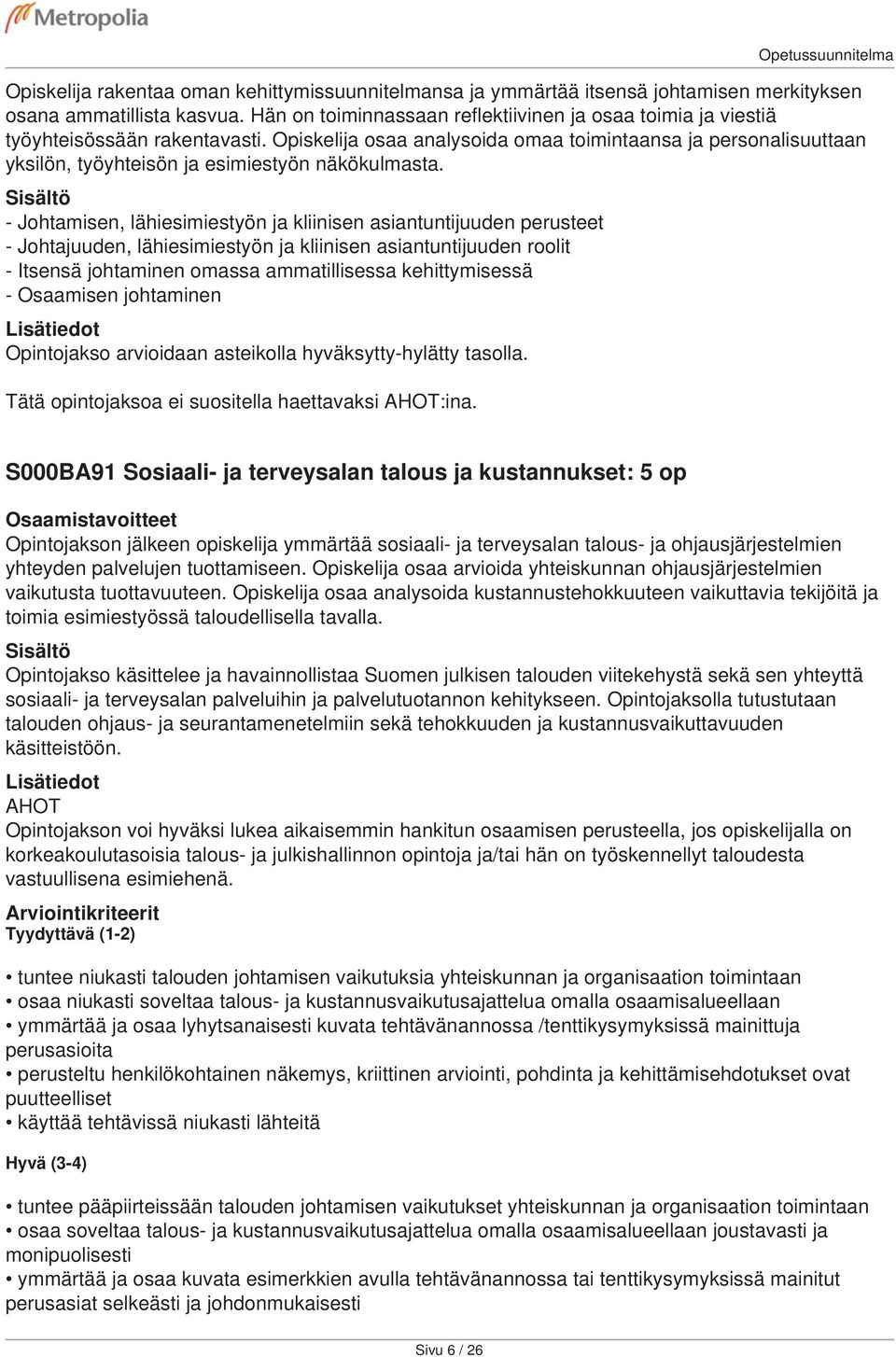 - Johtamisen, lähiesimiestyön ja kliinisen asiantuntijuuden perusteet - Johtajuuden, lähiesimiestyön ja kliinisen asiantuntijuuden roolit - Itsensä johtaminen omassa ammatillisessa kehittymisessä -