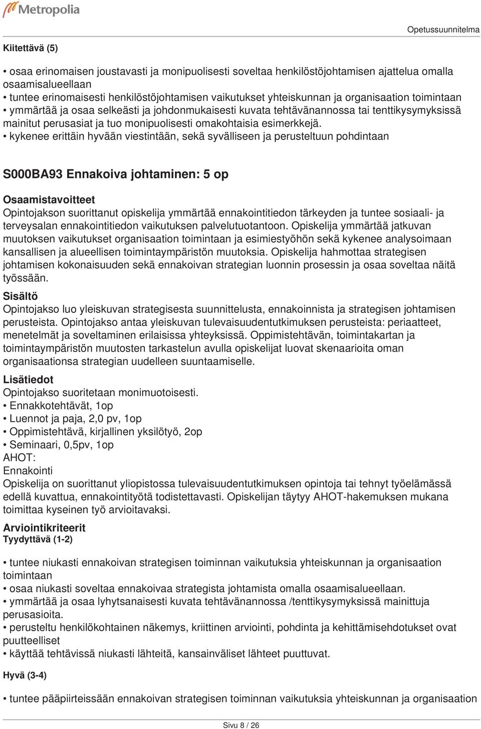 kykenee erittäin hyvään viestintään, sekä syvälliseen ja perusteltuun pohdintaan S000BA93 Ennakoiva johtaminen: 5 op Opintojakson suorittanut opiskelija ymmärtää ennakointitiedon tärkeyden ja tuntee