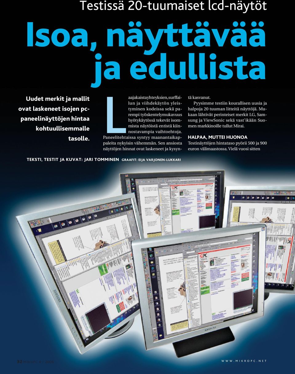 Paneelitehtaissa syntyy maanantaikappaleita nykyisin vähemmän. Sen ansiosta näyttöjen hinnat ovat laskeneet ja kysyn- TEKSTI, TESTIT JA KUVAT: JARI TOMMINEN 32 MikroPC 4 / 2006 tä kasvanut.