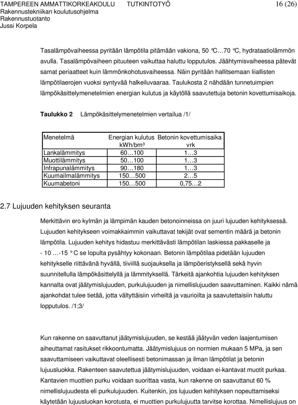 Taulukosta 2 nähdään tunnetuimpien lämpökäsittelymenetelmien energian kulutus ja käytöllä saavutettuja betonin kovettumisaikoja.