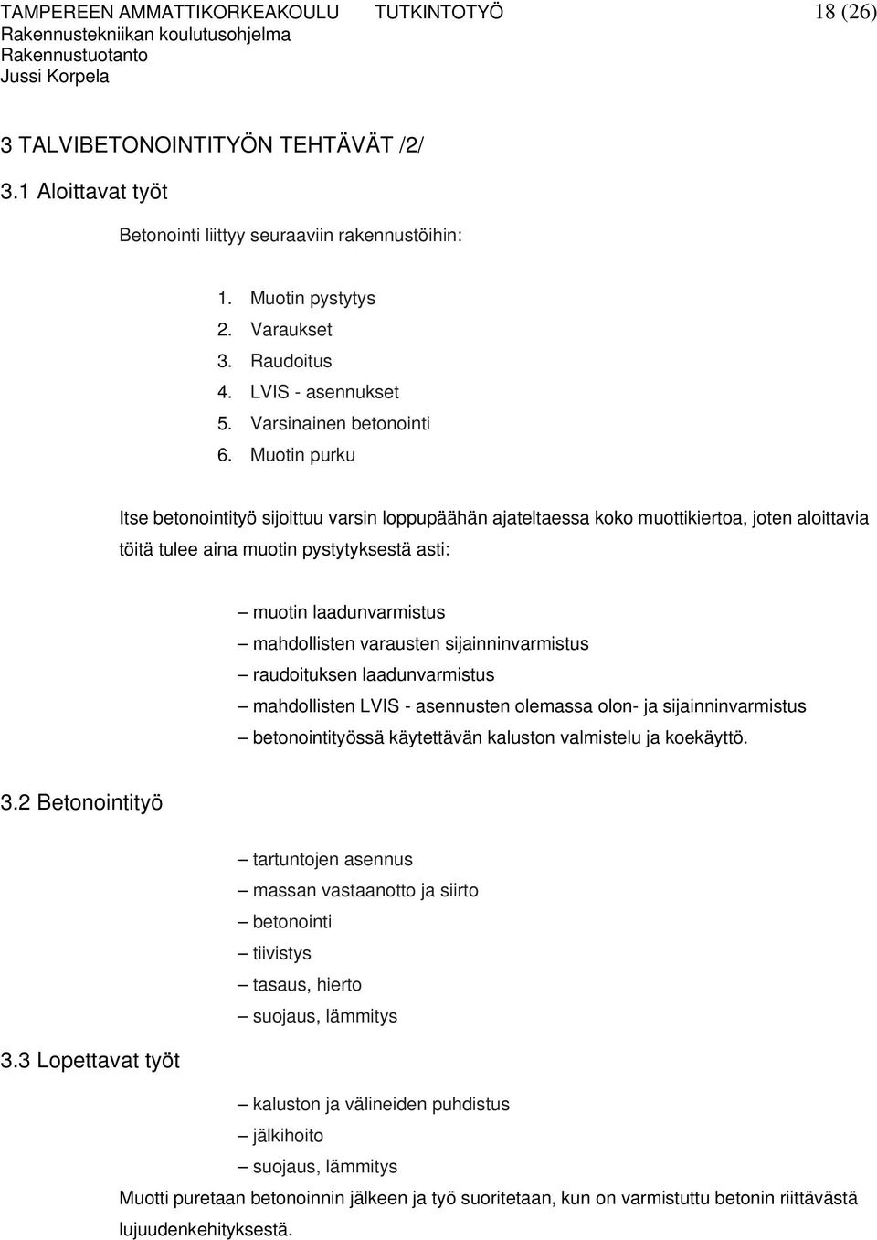 Muotin purku Itse betonointityö sijoittuu varsin loppupäähän ajateltaessa koko muottikiertoa, joten aloittavia töitä tulee aina muotin pystytyksestä asti: muotin laadunvarmistus mahdollisten