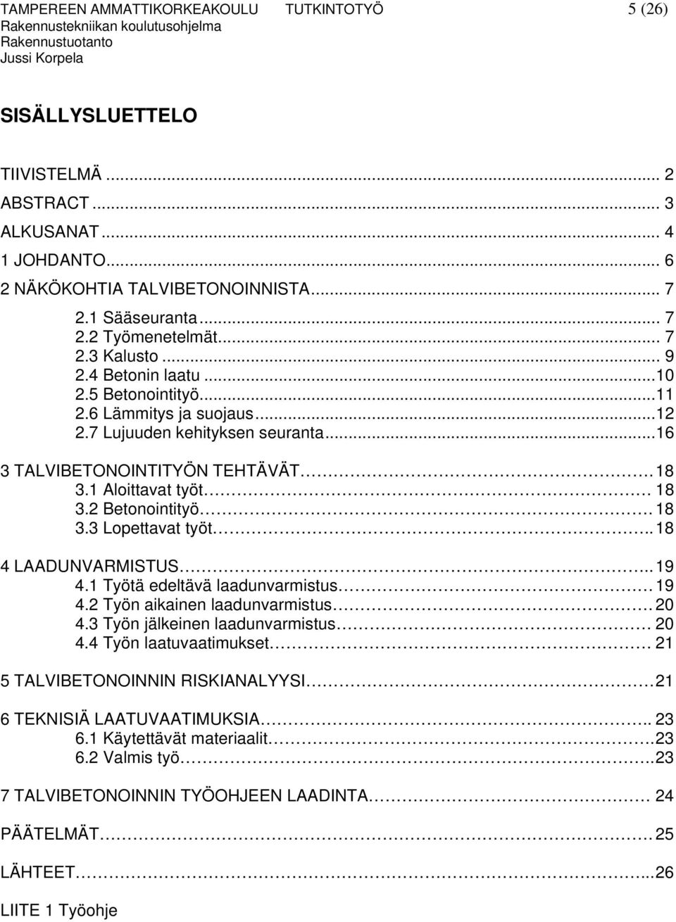 2 Betonointityö. 18 3.3 Lopettavat työt.. 18 4 LAADUNVARMISTUS.. 19 4.1 Työtä edeltävä laadunvarmistus 19 4.2 Työn aikainen laadunvarmistus. 20 4.3 Työn jälkeinen laadunvarmistus 20 4.