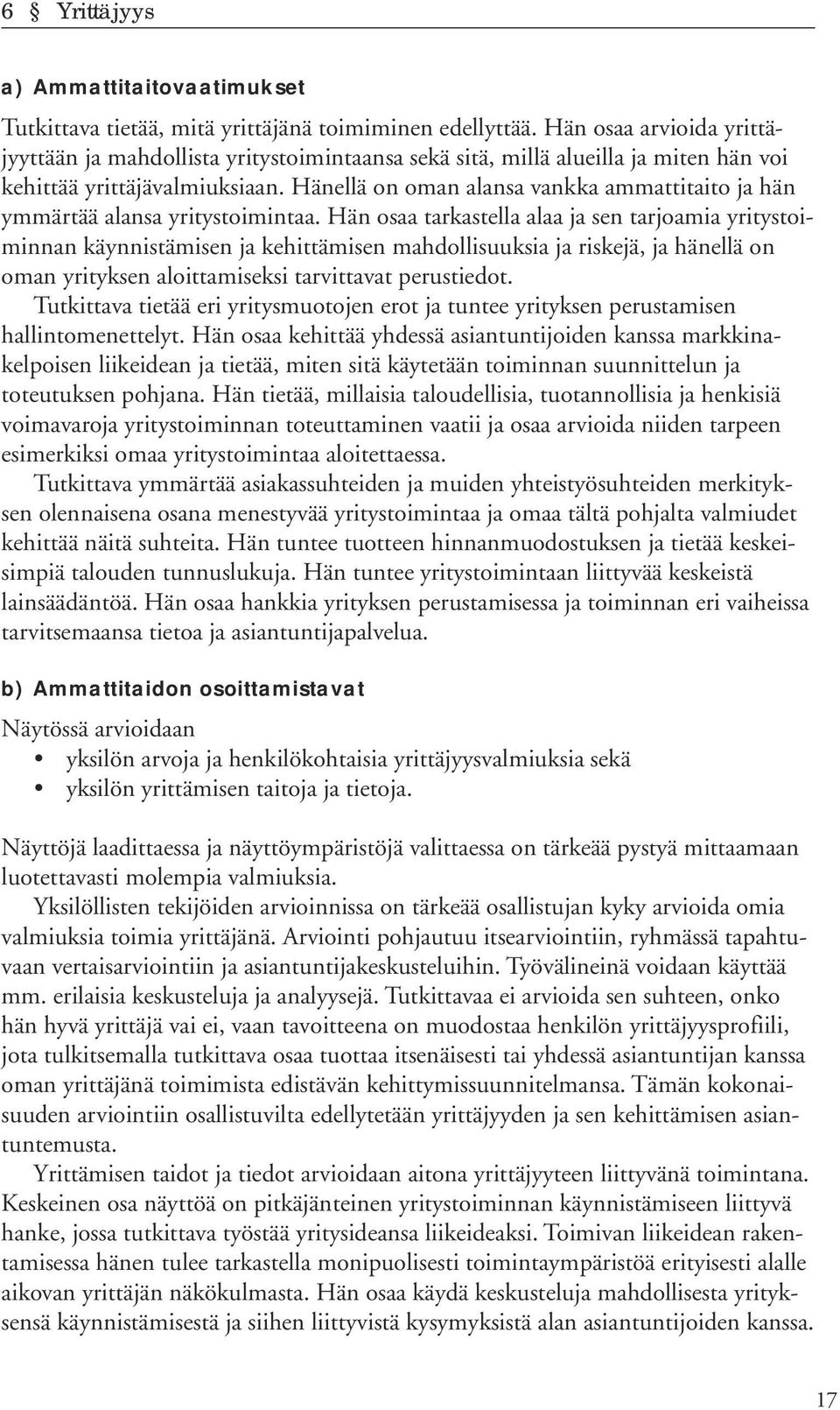 Hänellä on oman alansa vankka ammattitaito ja hän ymmärtää alansa yritystoimintaa.