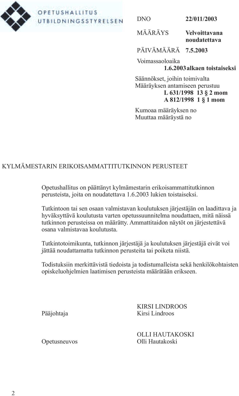 ERIKOISAMMATTITUTKINNON PERUSTEET Opetushallitus on päättänyt kylmämestarin erikoisammattitutkinnon perusteista, joita on noudatettava 1.6.2003 lukien toistaiseksi.