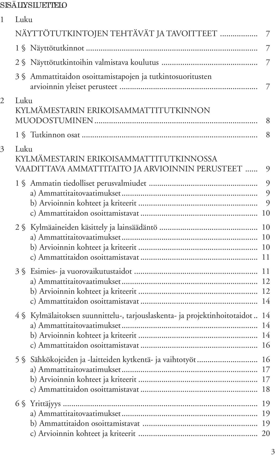.. 8 3 Luku KYLMÄMESTARIN ERIKOISAMMATTITUTKINNOSSA VAADITTAVA AMMATTITAITO JA ARVIOINNIN PERUSTEET... 9 1 Ammatin tiedolliset perusvalmiudet... 9 a) Ammattitaitovaatimukset.