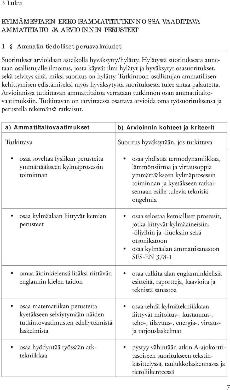 Tutkintoon osallistujan ammatillisen kehittymisen edistämiseksi myös hyväksytystä suorituksesta tulee antaa palautetta.