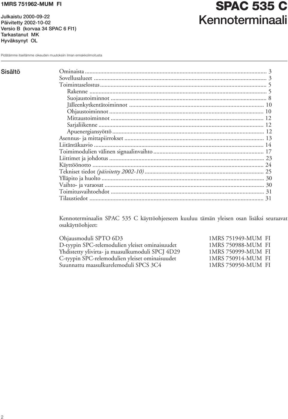 .. 2 Sarjaliikenne... 2 Apuenergiansyöttö... 2 Asennus- ja mittapiirrokset... 3 Liitäntäkaavio... 4 Toimimodulien välinen signaalinvaihto... 7 Liittimet ja johdotus... 23 Käyttöönotto.