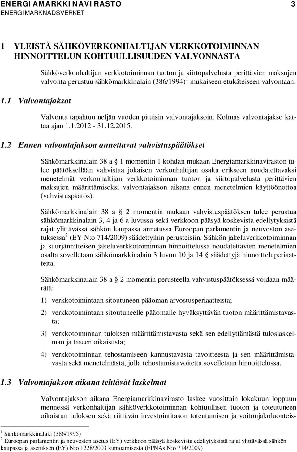 Valvonta tapahtuu neljän vuoden pituisin valvontajaksoin. Kolmas valvontajakso kattaa ajan 1.