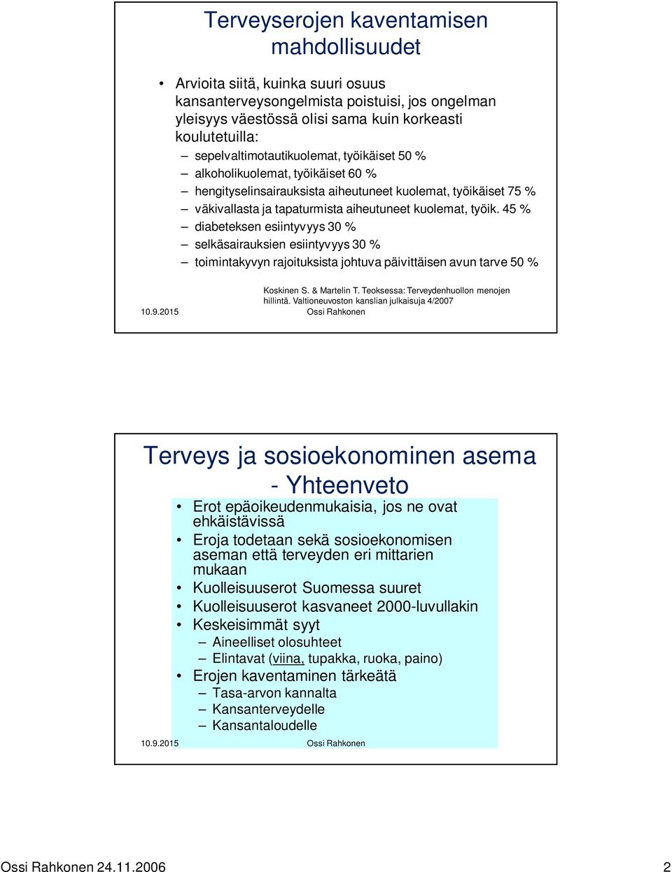 45 % diabeteksen esiintyvyys 30 % selkäsairauksien esiintyvyys 30 % toimintakyvyn rajoituksista johtuva päivittäisen avun tarve 50 % Koskinen S. & Martelin T.