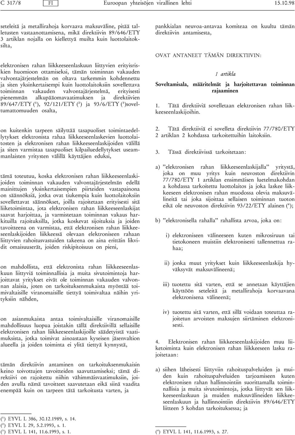 liikkeeseenlaskuun liittyvien erityisriskien huomioon ottamiseksi, tämän toiminnan vakauden valvontajärjestelmän on oltava tarkemmin kohdennettu ja siten yksinkertaisempi kuin luottolaitoksiin