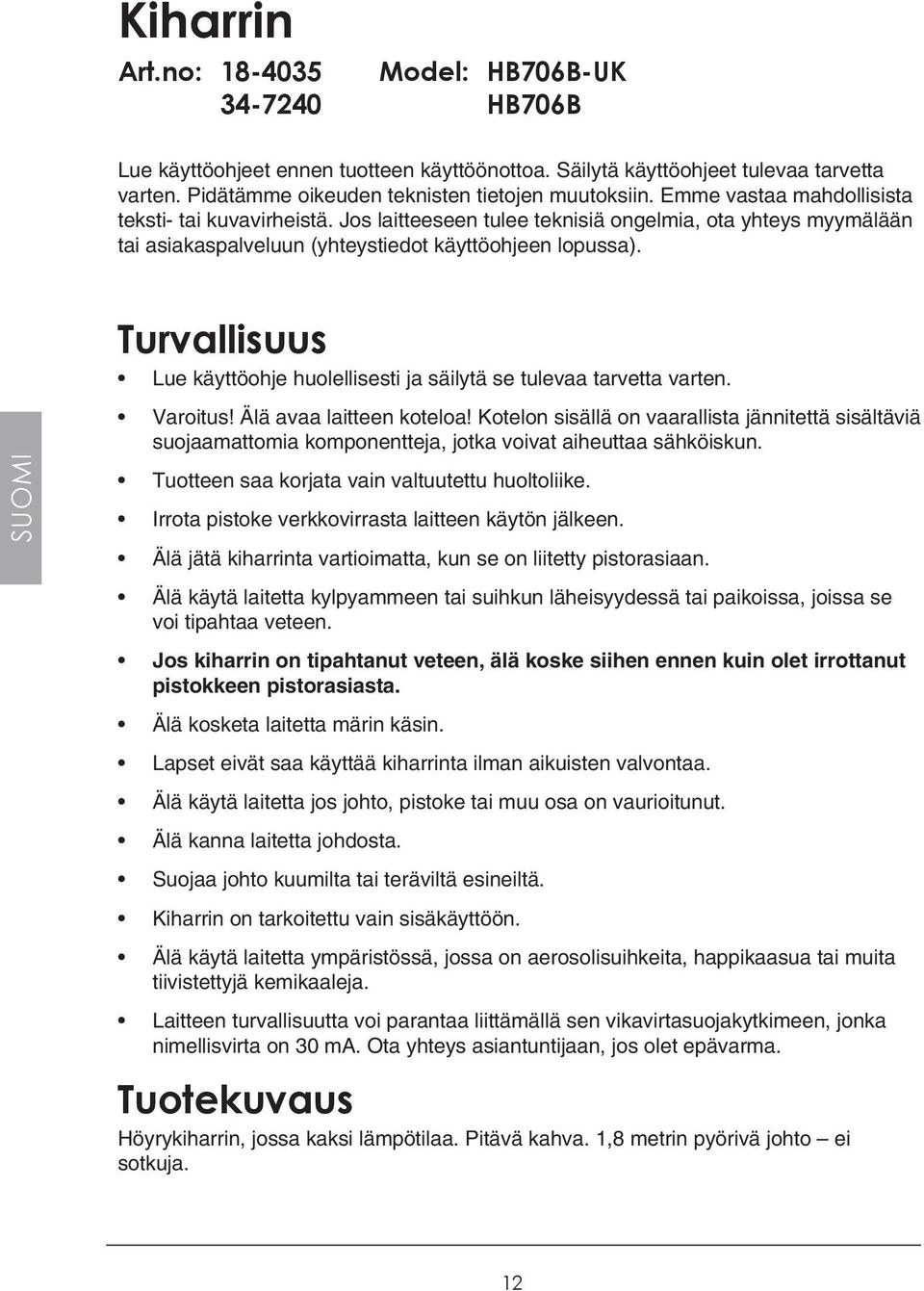 Turvallisuus Lue käyttöohje huolellisesti ja säilytä se tulevaa tarvetta varten. Varoitus! Älä avaa laitteen koteloa!