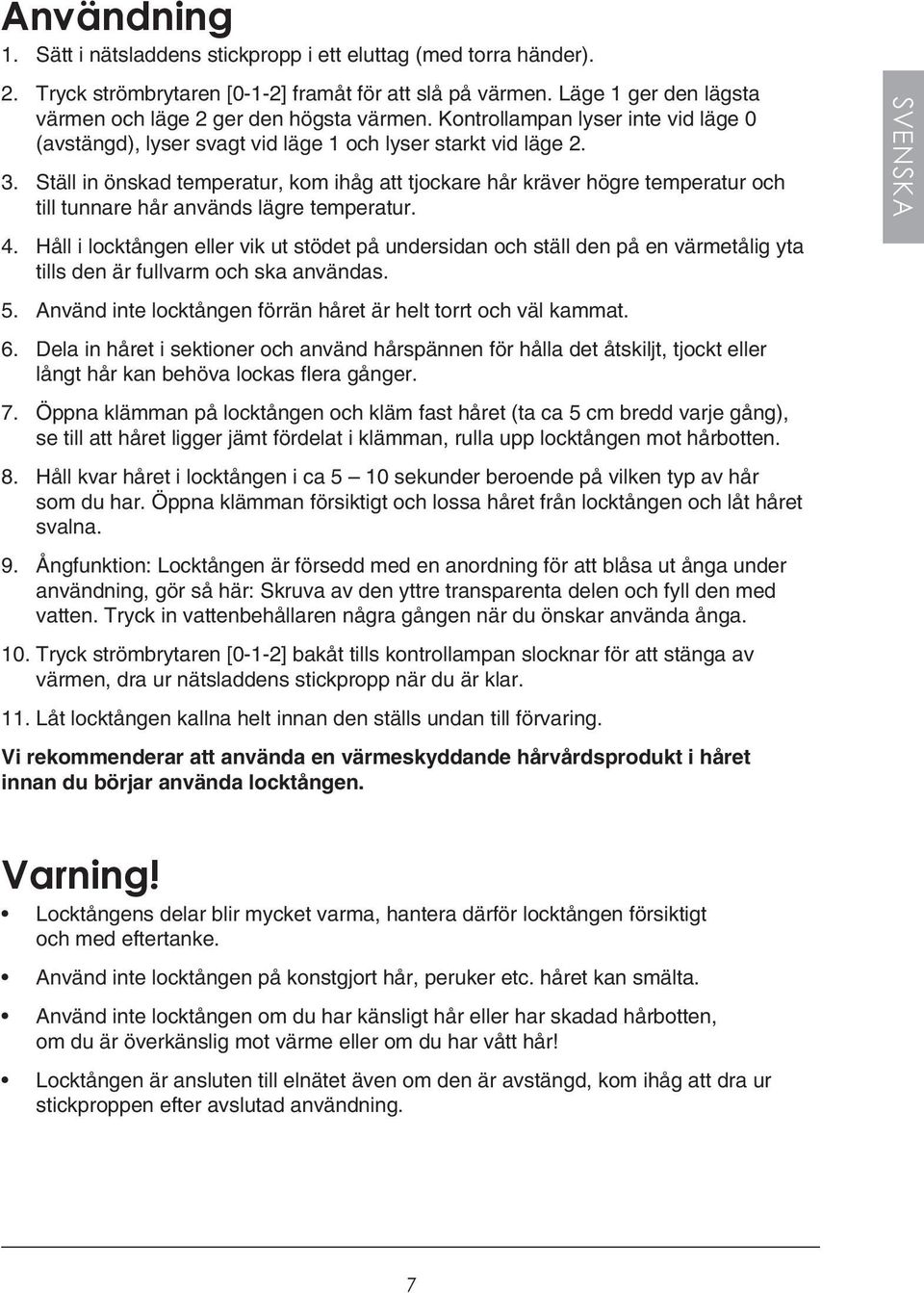 Ställ in önskad temperatur, kom ihåg att tjockare hår kräver högre temperatur och till tunnare hår används lägre temperatur. 4.