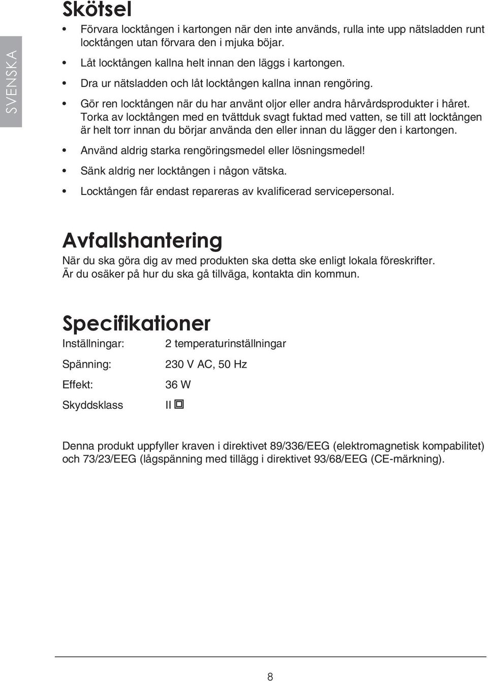 Torka av locktången med en tvättduk svagt fuktad med vatten, se till att locktången är helt torr innan du börjar använda den eller innan du lägger den i kartongen.