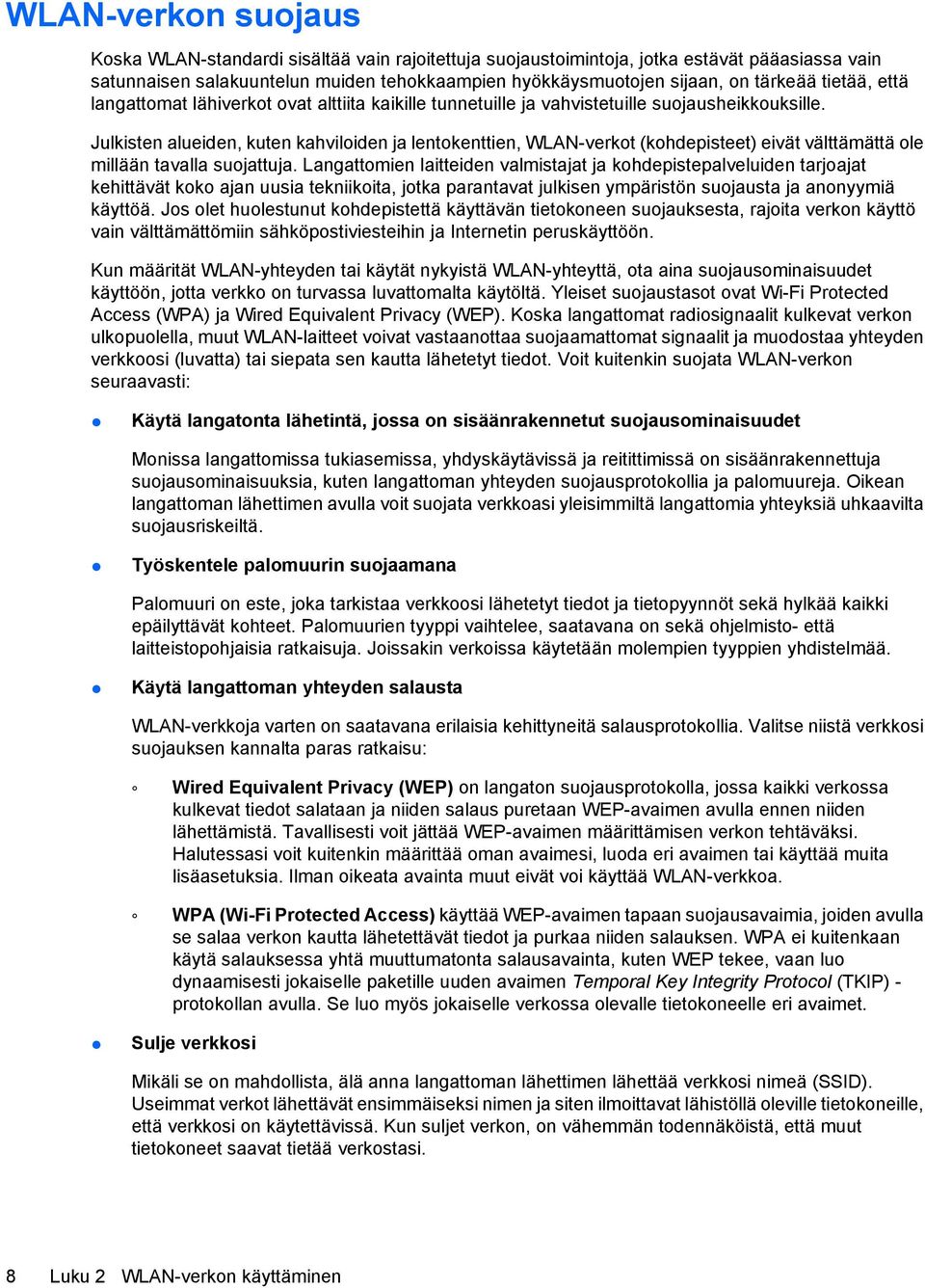 Julkisten alueiden, kuten kahviloiden ja lentokenttien, WLAN-verkot (kohdepisteet) eivät välttämättä ole millään tavalla suojattuja.