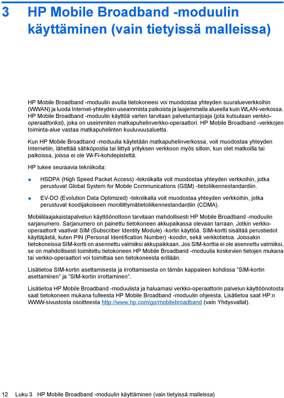 HP Mobile Broadband -moduulin käyttöä varten tarvitaan palveluntarjoaja (jota kutsutaan verkkooperaattoriksi), joka on useimmiten matkapuhelinverkko-operaattori.