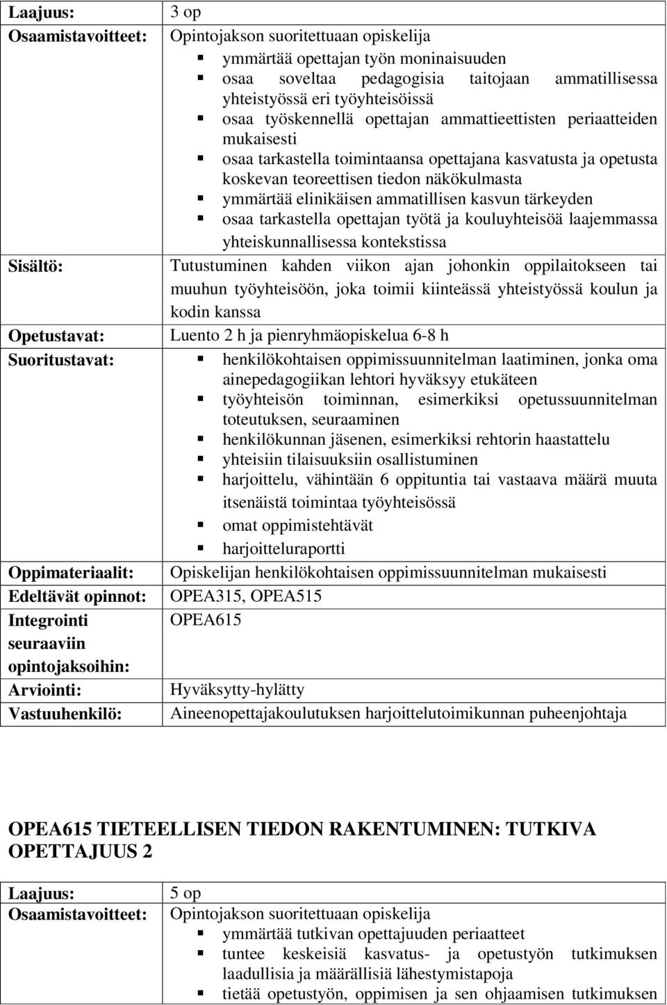 osaa tarkastella opettajan työtä ja kouluyhteisöä laajemmassa yhteiskunnallisessa kontekstissa Tutustuminen kahden viikon ajan johonkin oppilaitokseen tai muuhun työyhteisöön, joka toimii kiinteässä