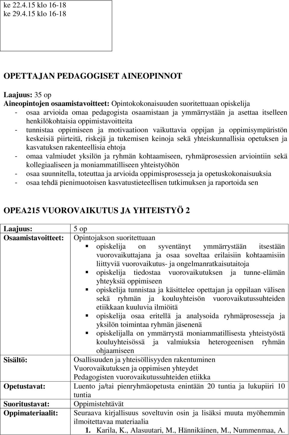 15 klo 16-18 OPETTAJAN PEDAGOGISET AINEOPINNOT 3 Aineopintojen osaamistavoitteet: Opintokokonaisuuden suoritettuaan opiskelija - osaa arvioida omaa pedagogista osaamistaan ja ymmärrystään ja asettaa