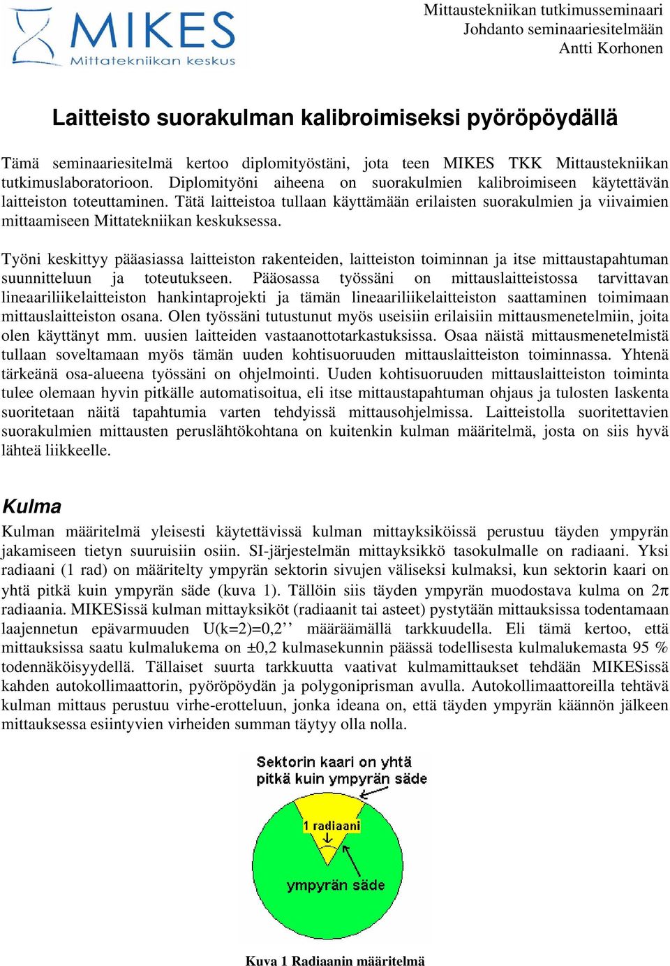 Tätä laitteistoa tullaan käyttämään erilaisten suorakulmien ja viivaimien mittaamiseen Mittatekniikan keskuksessa.