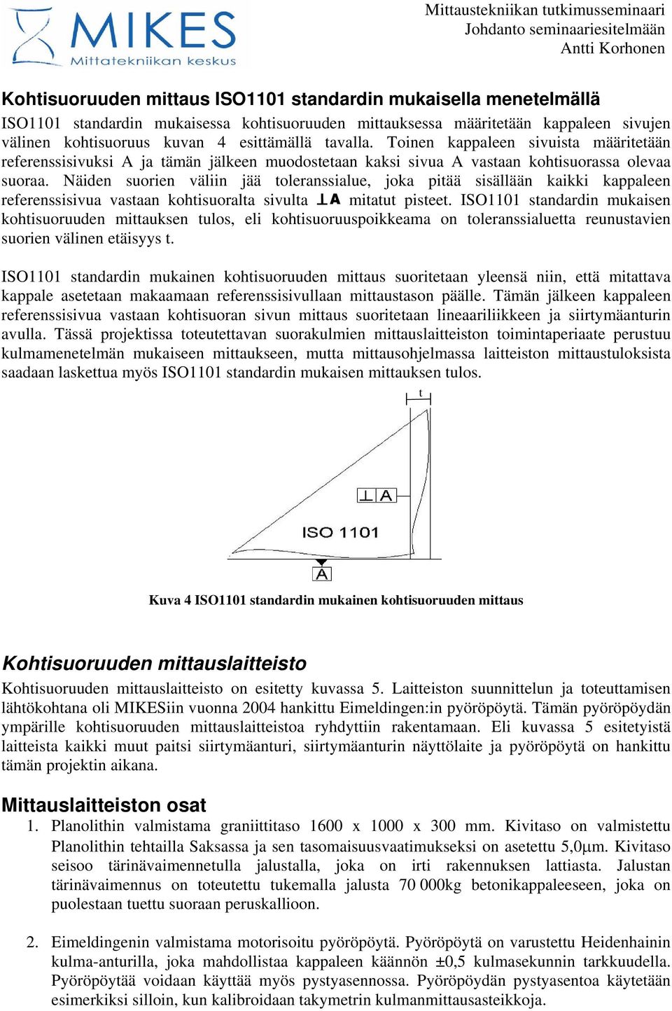 Näiden suorien väliin jää toleranssialue, joka pitää sisällään kaikki kappaleen referenssisivua vastaan kohtisuoralta sivulta mitatut pisteet.