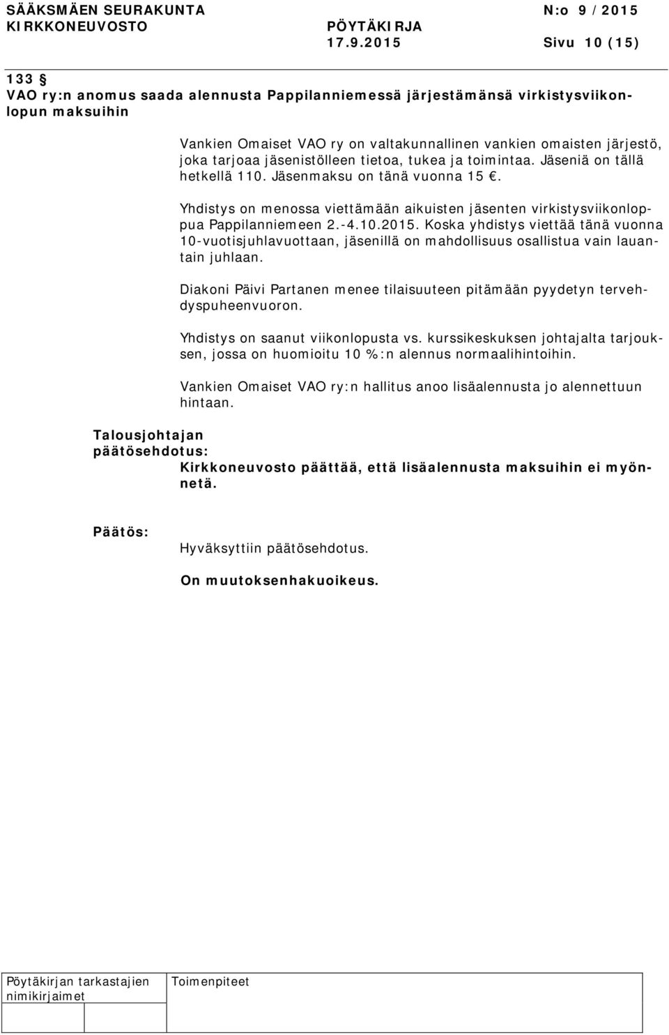 Koska yhdistys viettää tänä vuonna 10-vuotisjuhlavuottaan, illä on mahdollisuus osallistua vain lauantain juhlaan. Diakoni Päivi Partanen menee tilaisuuteen pitämään pyydetyn tervehdyspuheenvuoron.