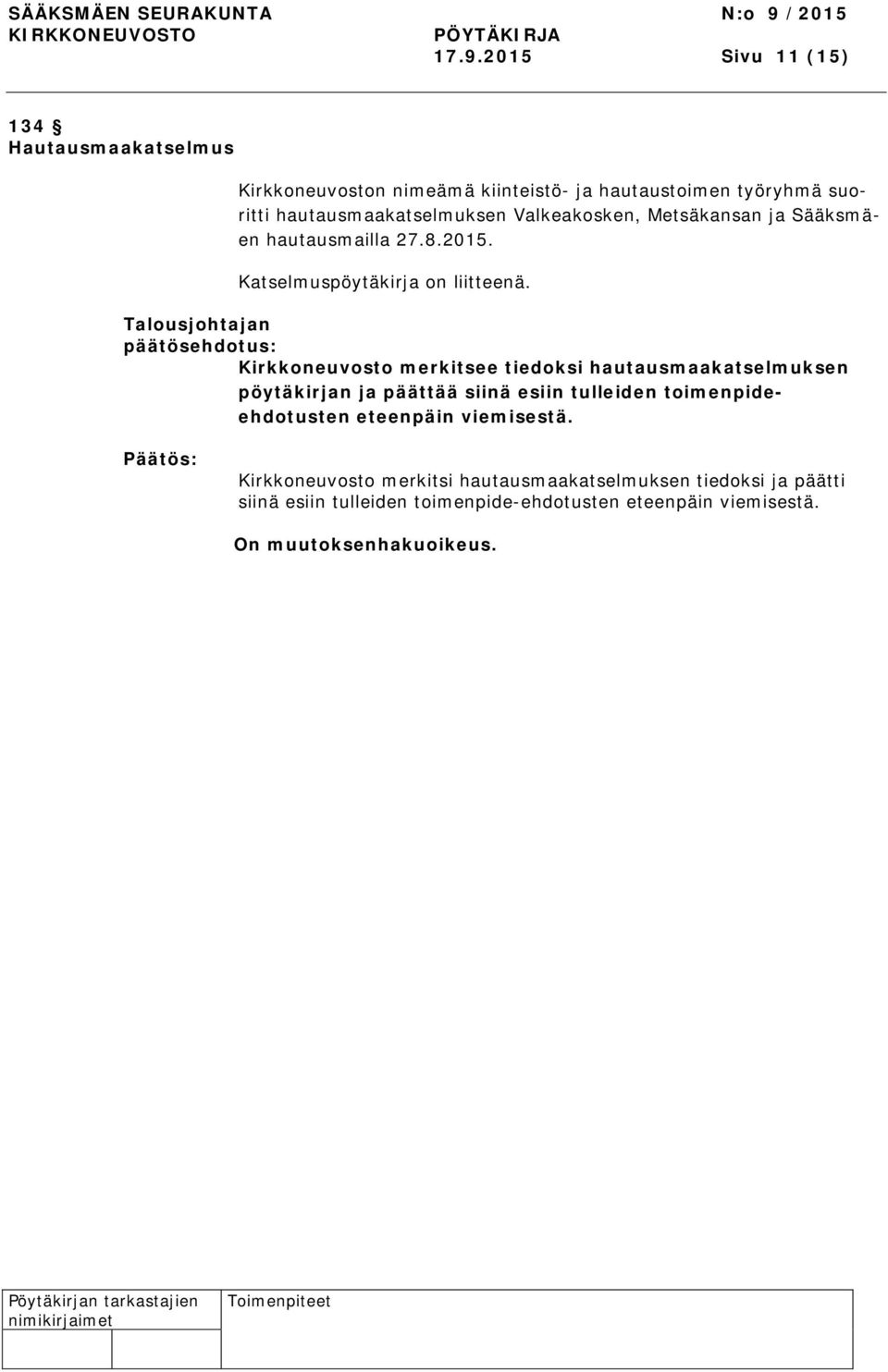 Talousjohtajan Kirkkoneuvosto merkitsee tiedoksi hautausmaakatselmuksen pöytäkirjan ja päättää siinä esiin tulleiden toimenpideehdotusten