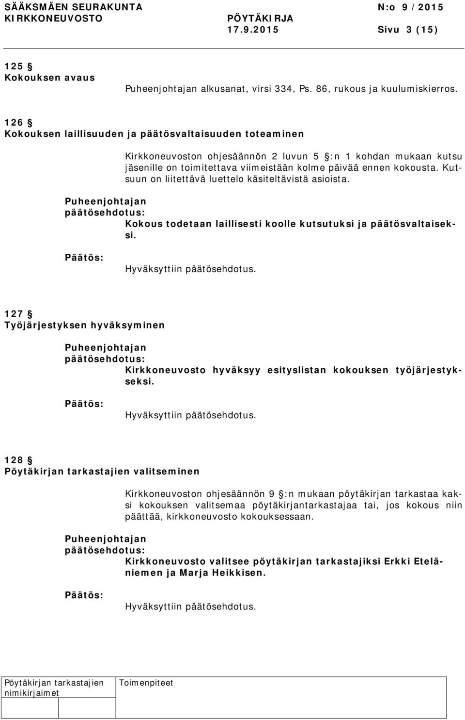 Kutsuun on liitettävä luettelo käsiteltävistä asioista. Puheenjohtajan Kokous todetaan laillisesti koolle kutsutuksi ja päätösvaltaiseksi.