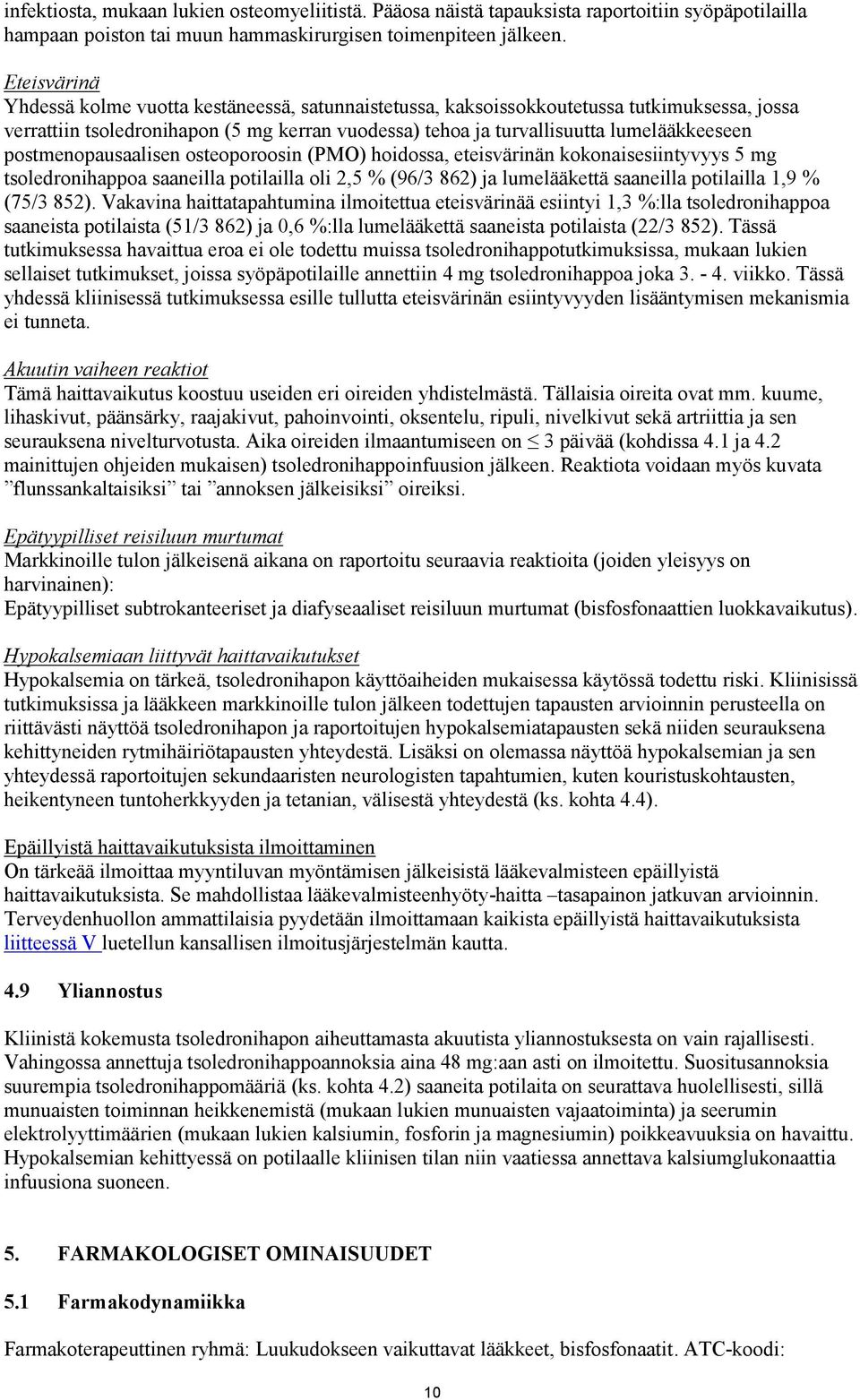 postmenopausaalisen osteoporoosin (PMO) hoidossa, eteisvärinän kokonaisesiintyvyys 5 mg tsoledronihappoa saaneilla potilailla oli 2,5 % (96/3 862) ja lumelääkettä saaneilla potilailla 1,9 % (75/3
