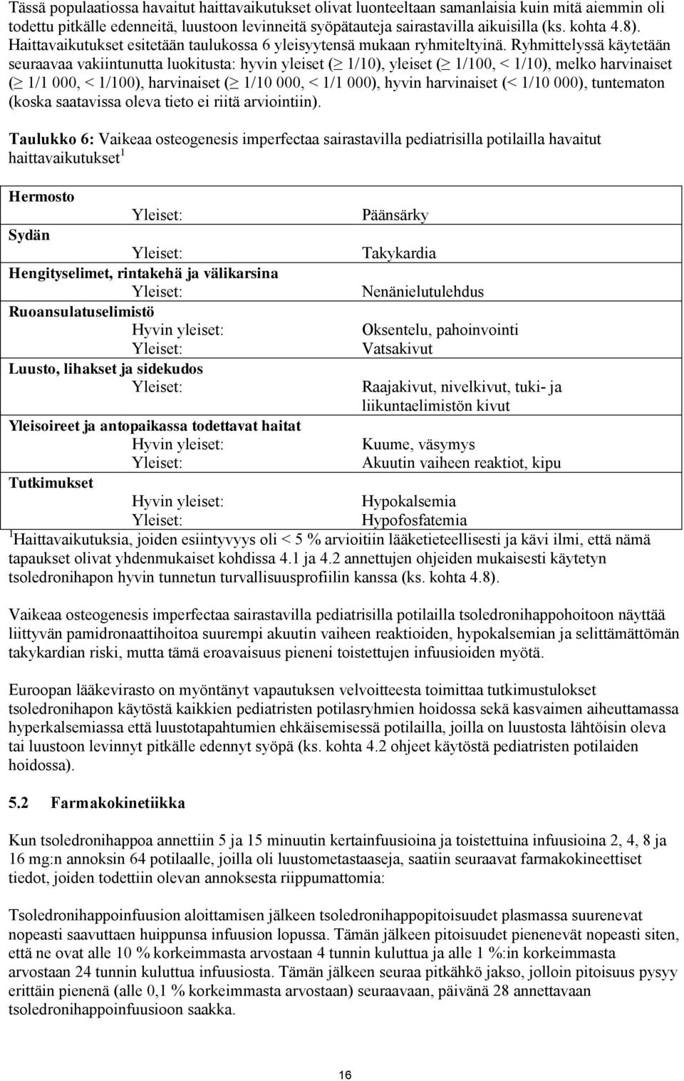 Ryhmittelyssä käytetään seuraavaa vakiintunutta luokitusta: hyvin yleiset ( 1/10), yleiset ( 1/100, < 1/10), melko harvinaiset ( 1/1 000, < 1/100), harvinaiset ( 1/10 000, < 1/1 000), hyvin