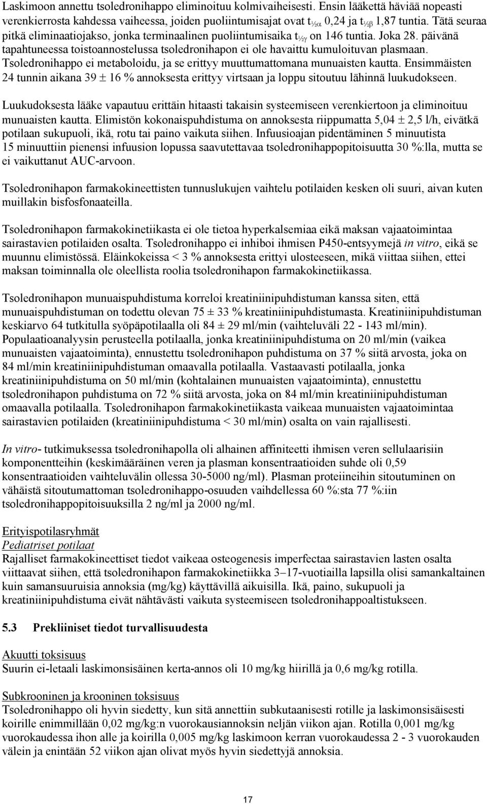 Tsoledronihappo ei metaboloidu, ja se erittyy muuttumattomana munuaisten kautta. Ensimmäisten 24 tunnin aikana 39 16 % annoksesta erittyy virtsaan ja loppu sitoutuu lähinnä luukudokseen.