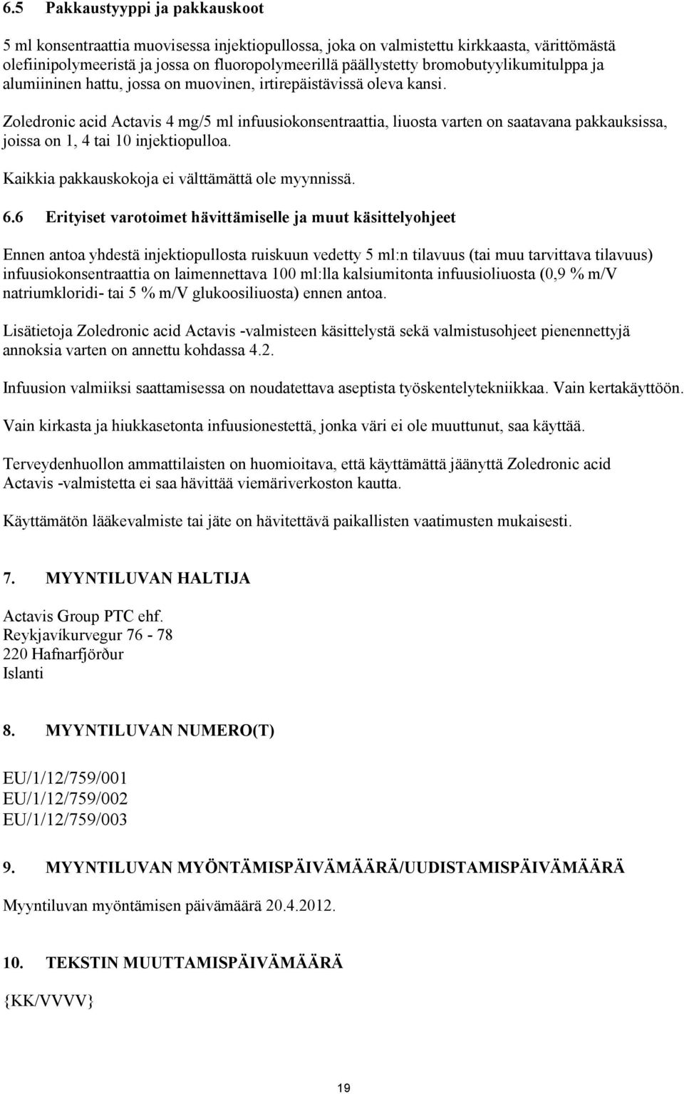Zoledronic acid Actavis 4 mg/5 ml infuusiokonsentraattia, liuosta varten on saatavana pakkauksissa, joissa on 1, 4 tai 10 injektiopulloa. Kaikkia pakkauskokoja ei välttämättä ole myynnissä. 6.