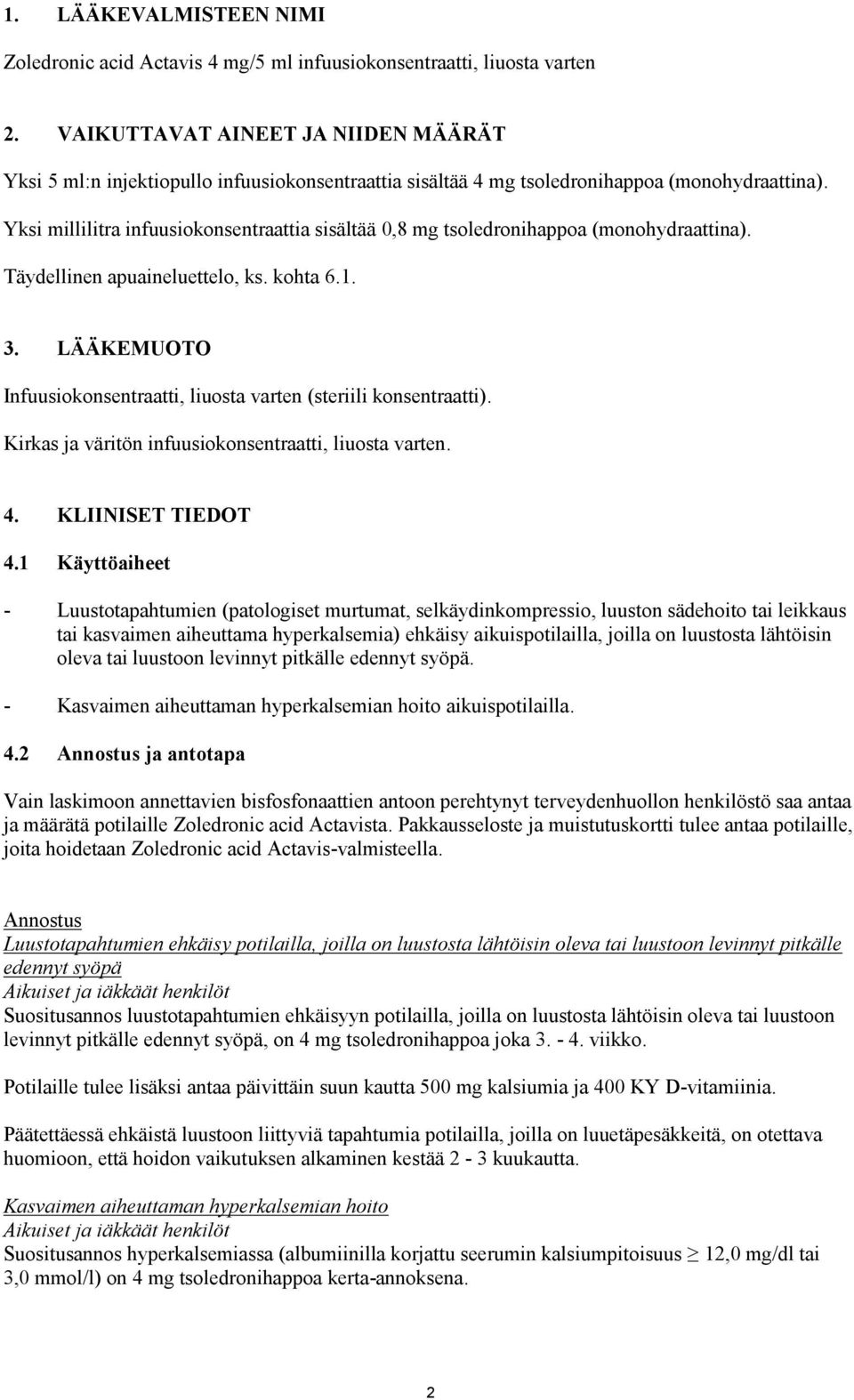 Yksi millilitra infuusiokonsentraattia sisältää 0,8 mg tsoledronihappoa (monohydraattina). Täydellinen apuaineluettelo, ks. kohta 6.1. 3.