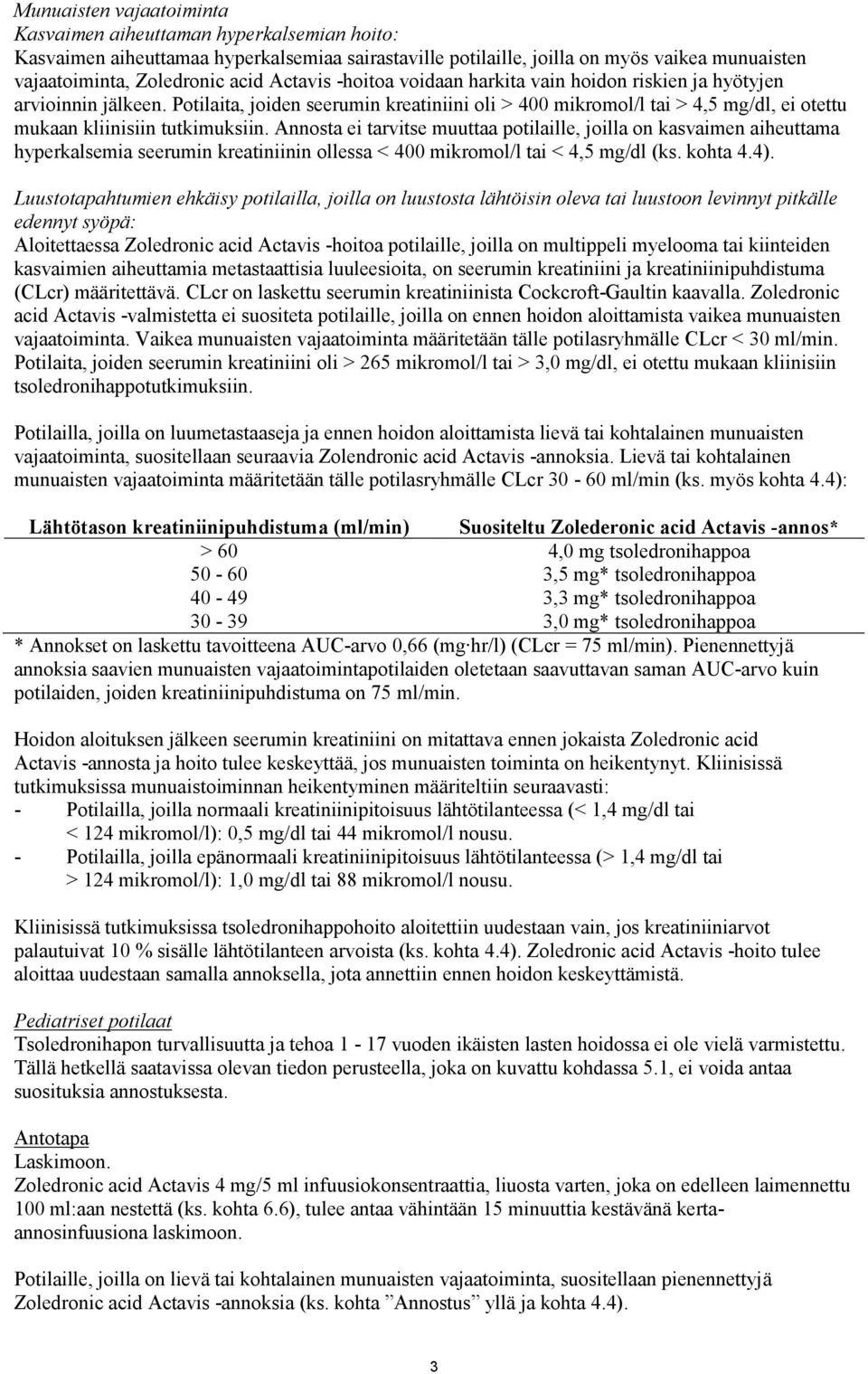 Potilaita, joiden seerumin kreatiniini oli > 400 mikromol/l tai > 4,5 mg/dl, ei otettu mukaan kliinisiin tutkimuksiin.