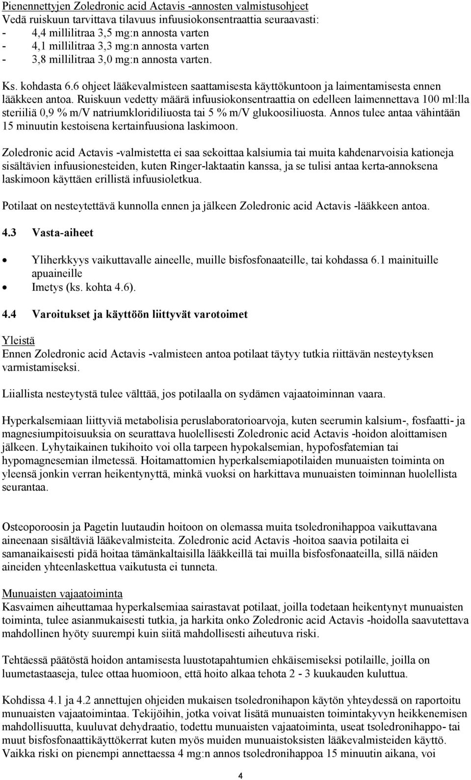Ruiskuun vedetty määrä infuusiokonsentraattia on edelleen laimennettava 100 ml:lla steriiliä 0,9 % m/v natriumkloridiliuosta tai 5 % m/v glukoosiliuosta.