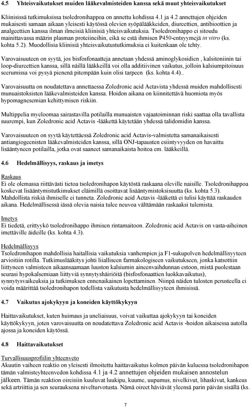 Tsoledronihappo ei sitoudu mainittavassa määrin plasman proteiineihin, eikä se estä ihmisen P450-entsyymejä in vitro (ks. kohta 5.2).