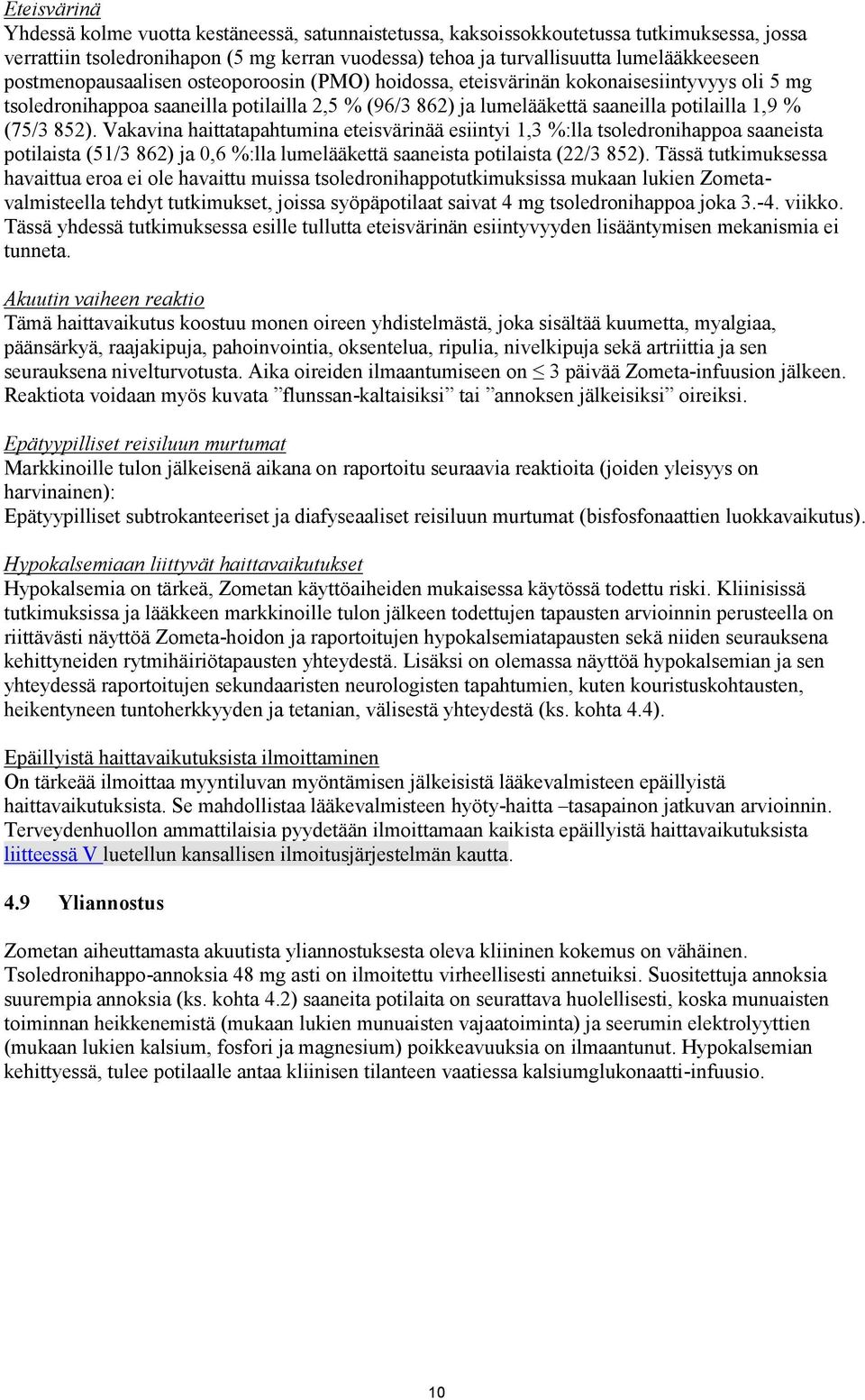 852). Vakavina haittatapahtumina eteisvärinää esiintyi 1,3 %:lla tsoledronihappoa saaneista potilaista (51/3 862) ja 0,6 %:lla lumelääkettä saaneista potilaista (22/3 852).