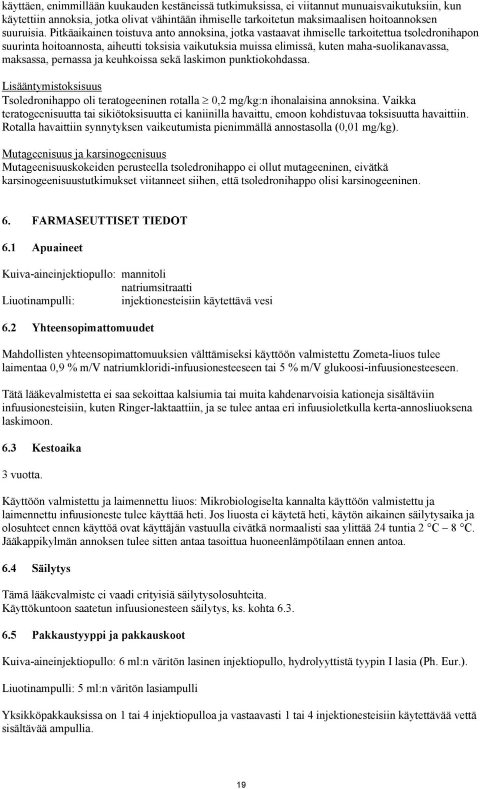 Pitkäaikainen toistuva anto annoksina, jotka vastaavat ihmiselle tarkoitettua tsoledronihapon suurinta hoitoannosta, aiheutti toksisia vaikutuksia muissa elimissä, kuten maha-suolikanavassa,