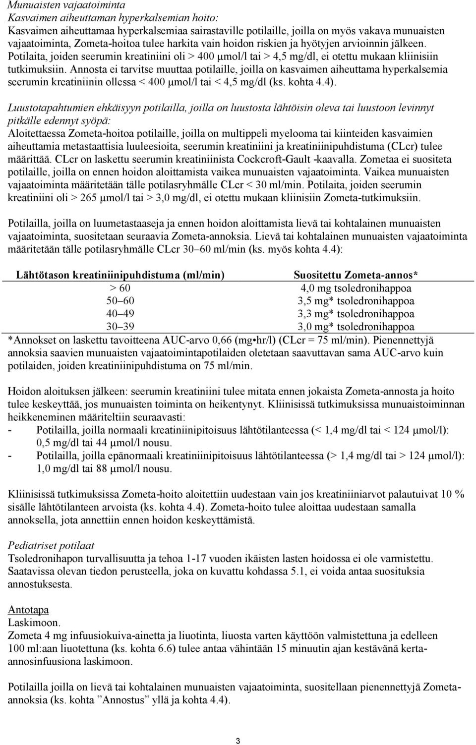 Annosta ei tarvitse muuttaa potilaille, joilla on kasvaimen aiheuttama hyperkalsemia seerumin kreatiniinin ollessa < 400 µmol/l tai < 4,5 mg/dl (ks. kohta 4.4).