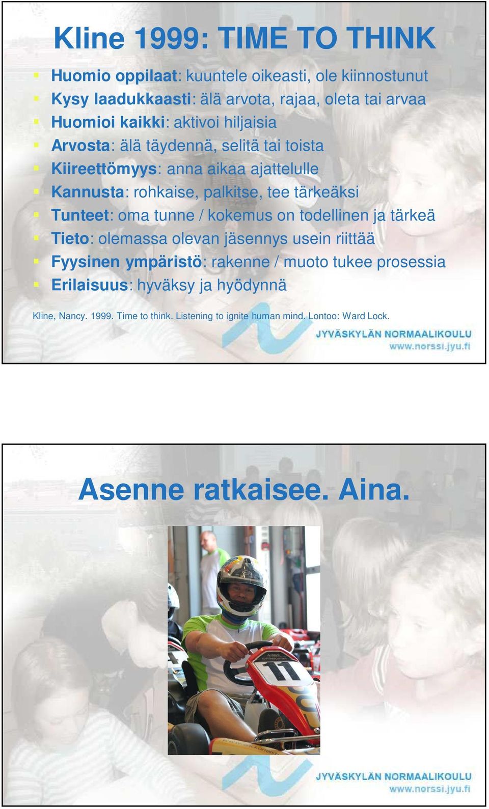 tärkeäksi Tunteet: oma tunne / kokemus on todellinen ja tärkeä Tieto: olemassa olevan jäsennys usein riittää Fyysinen ympäristö: rakenne / muoto