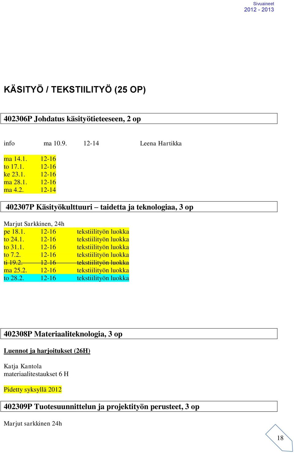 2. 12-16 tekstiilityön luokka to 28.2. 12-16 tekstiilityön luokka 402308P Materiaaliteknologia, 3 op Luennot ja harjoitukset (26H) Katja Kantola materiaalitestaukset 6 H