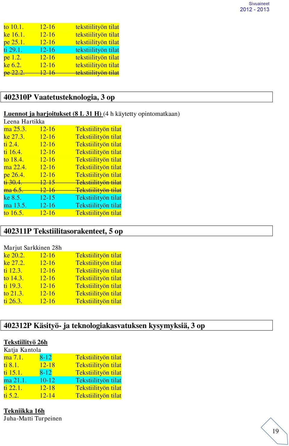 4. 12-16 Tekstiilityön tilat ti 16.4. 12-16 Tekstiilityön tilat to 18.4. 12-16 Tekstiilityön tilat ma 22.4. 12-16 Tekstiilityön tilat pe 26.4. 12-16 Tekstiilityön tilat ti 30.4. 12-15 Tekstiilityön tilat ma 6.