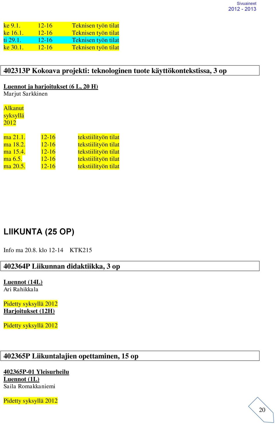 tuote käyttökontekstissa, 3 op Luennot ja harjoitukset (6 L, 20 H) Marjut Sarkkinen Alkanut syksyllä 2012 ma 21.1. 12-16 tekstiilityön tilat ma 18.2. 12-16 tekstiilityön tilat ma 15.