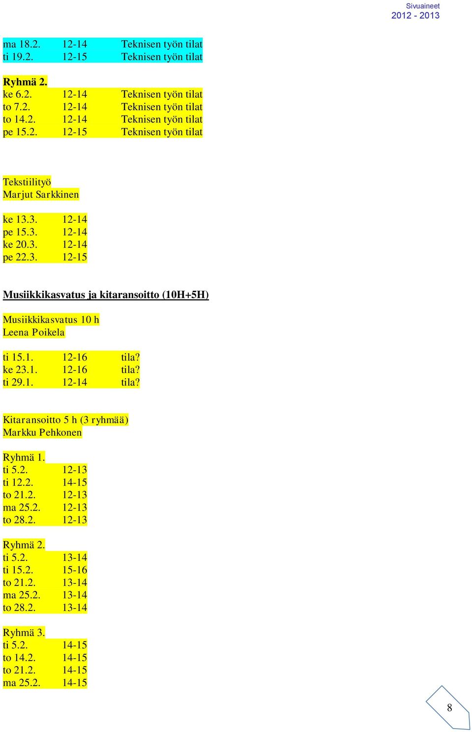 1. 12-16 tila? ke 23.1. 12-16 tila? ti 29.1. 12-14 tila? Kitaransoitto 5 h (3 ryhmää) Markku Pehkonen Ryhmä 1. ti 5.2. 12-13 ti 12.2. 14-15 to 21.2. 12-13 ma 25.2. 12-13 to 28.2. 12-13 Ryhmä 2.