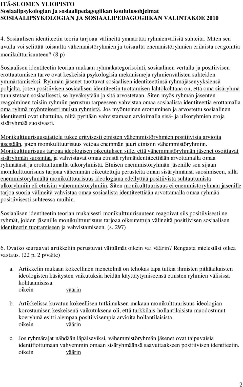 (8 p) Sosiaalisen identiteetin teorian mukaan ryhmäkategorisointi, sosiaalinen vertailu ja positiivisen erottautumisen tarve ovat keskeisiä psykologisia mekanismeja ryhmienvälisten suhteiden