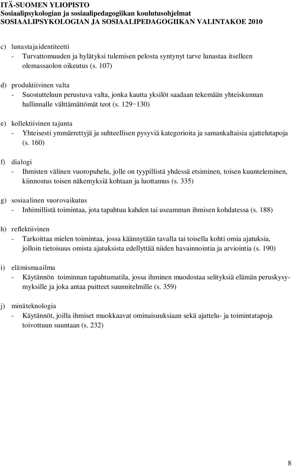 129 130) e) kollektiivinen tajunta - Yhteisesti ymmärrettyjä ja suhteellisen pysyviä kategorioita ja samankaltaisia ajattelutapoja (s.