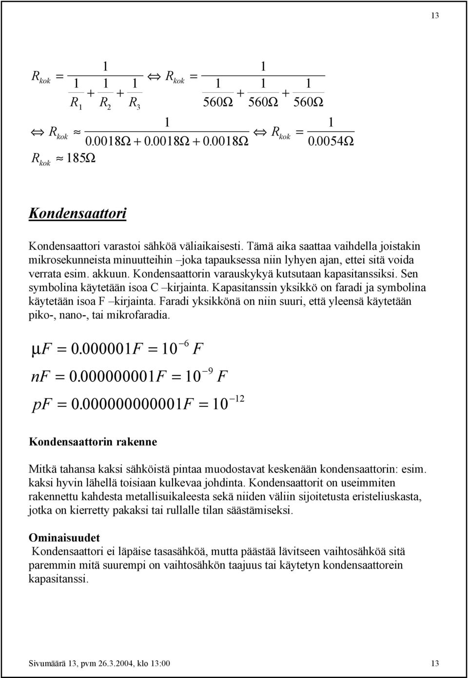 Sen symbolina käytetään isoa C kirjainta. Kapasitanssin yksikkö on faradi ja symbolina käytetään isoa F kirjainta.