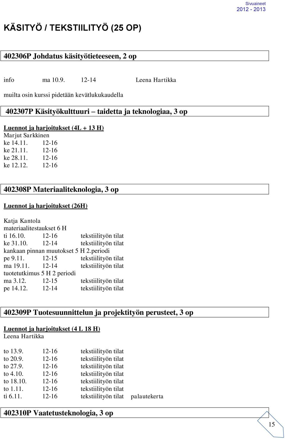 11. 12-16 ke 12.12. 12-16 402308P Materiaaliteknologia, 3 op Luennot ja harjoitukset (26H) Katja Kantola materiaalitestaukset 6 H ti 16.10. 12-16 tekstiilityön tilat ke 31.10. 12-14 tekstiilityön tilat kankaan pinnan muutokset 5 H 2.