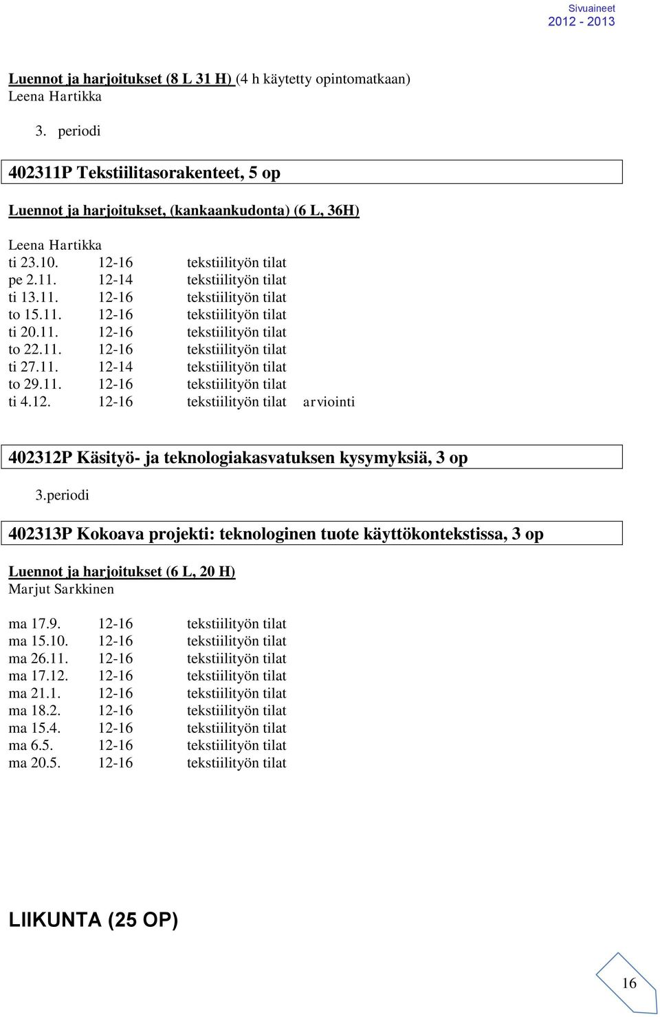 11. 12-16 tekstiilityön tilat ti 20.11. 12-16 tekstiilityön tilat to 22.11. 12-16 tekstiilityön tilat ti 27.11. 12-14 tekstiilityön tilat to 29.11. 12-16 tekstiilityön tilat ti 4.12. 12-16 tekstiilityön tilat arviointi 402312P Käsityö- ja teknologiakasvatuksen kysymyksiä, 3 op 3.