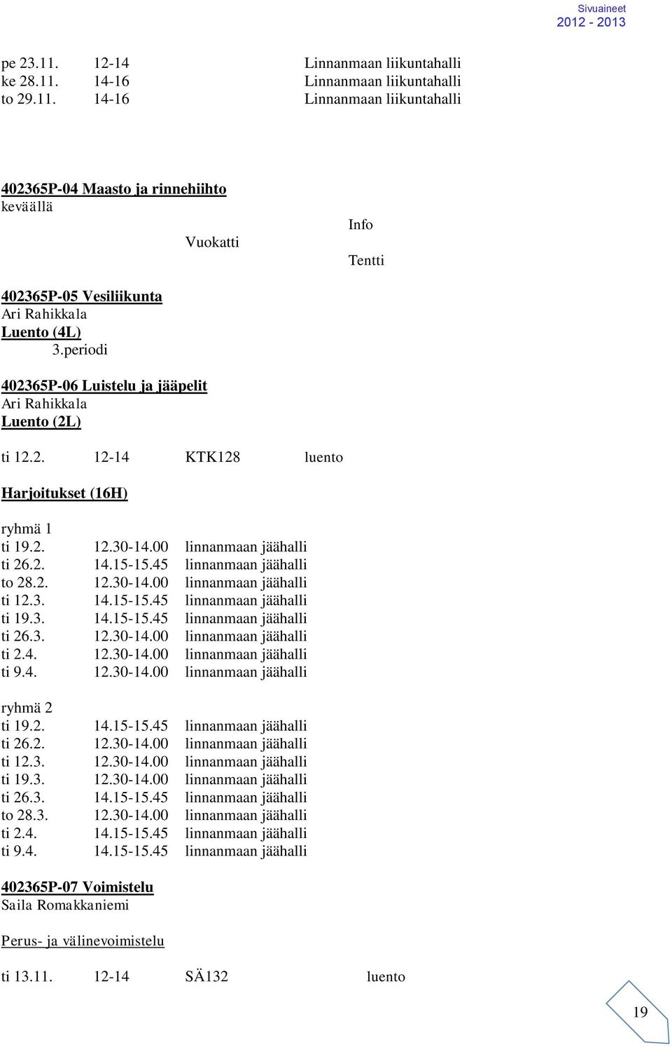 45 linnanmaan jäähalli to 28.2. 12.30-14.00 linnanmaan jäähalli ti 12.3. 14.15-15.45 linnanmaan jäähalli ti 19.3. 14.15-15.45 linnanmaan jäähalli ti 26.3. 12.30-14.00 linnanmaan jäähalli ti 2.4. 12.30-14.00 linnanmaan jäähalli ti 9.