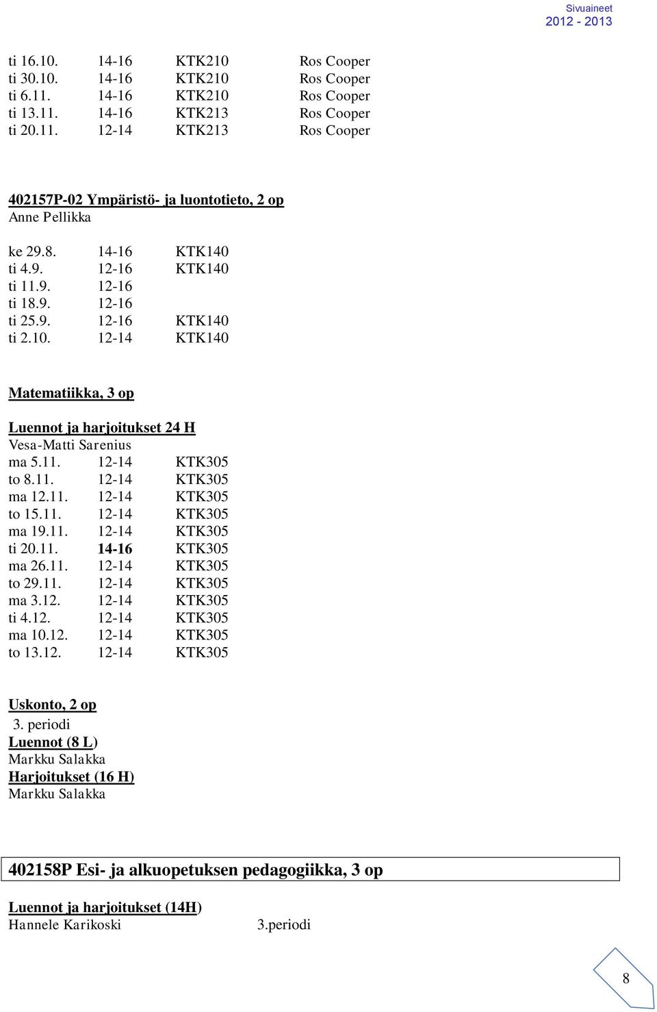 11. 12-14 KTK305 ma 12.11. 12-14 KTK305 to 15.11. 12-14 KTK305 ma 19.11. 12-14 KTK305 ti 20.11. 14-16 KTK305 ma 26.11. 12-14 KTK305 to 29.11. 12-14 KTK305 ma 3.12. 12-14 KTK305 ti 4.12. 12-14 KTK305 ma 10.