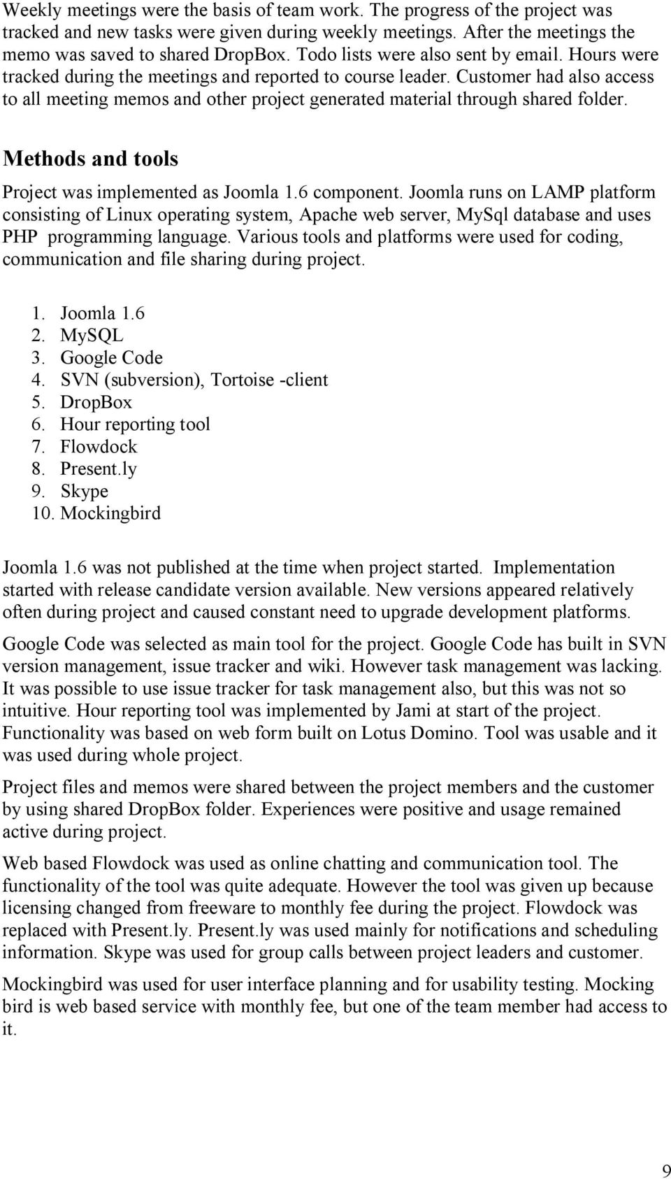 Customer had also access to all meeting memos and other project generated material through shared folder. Methods and tools Project was implemented as Joomla 1.6 component.